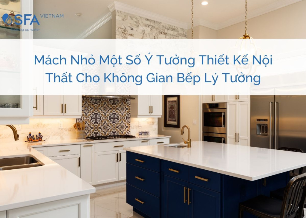 Mách Nhỏ Một Số Ý Tưởng Thiết Kế Nội Thất Cho Không Gian Bếp Lý Tưởng