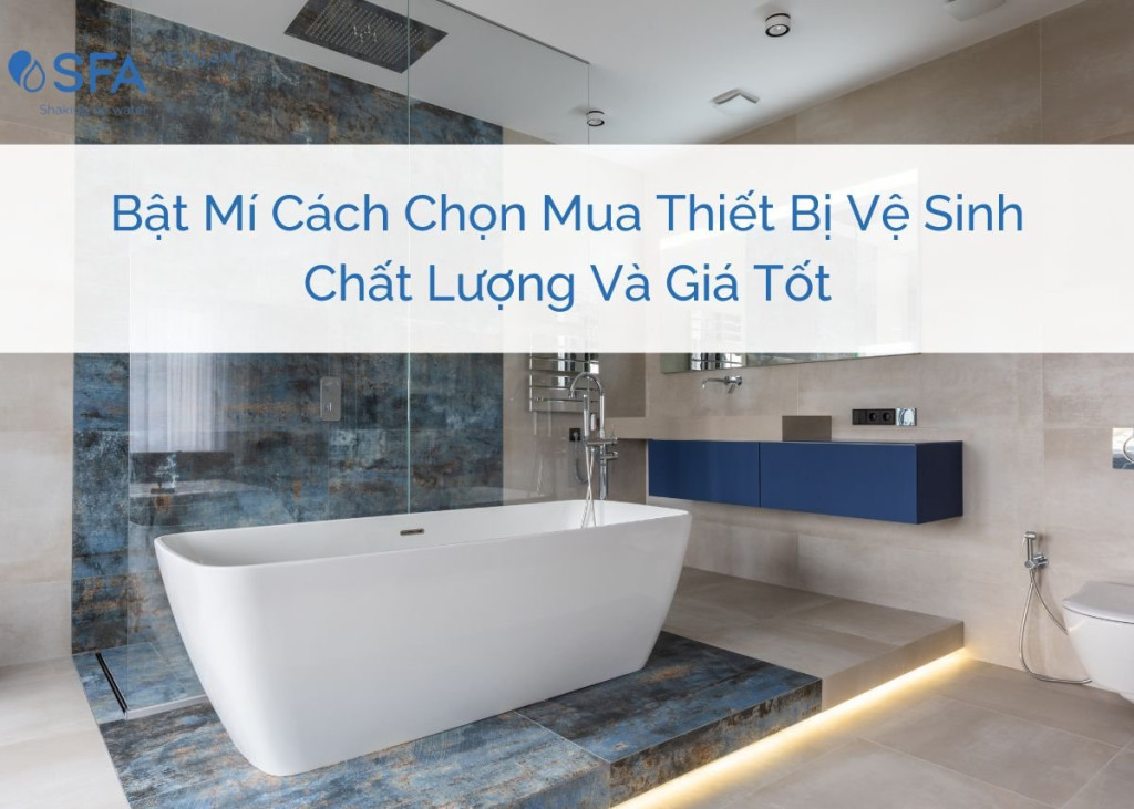 Bật Mí Cách Chọn Mua Thiết Bị Vệ Sinh Chất Lượng Và Giá Tốt