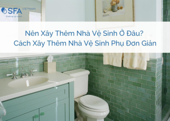 Nên xây thêm nhà vệ sinh ở đâu? Cách xây thêm nhà vệ sinh phụ đơn giản