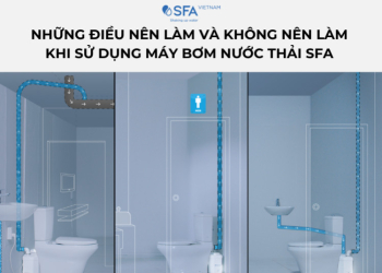 Những điều nên làm và không nên làm khi sử dụng máy bơm nước thải SFA 